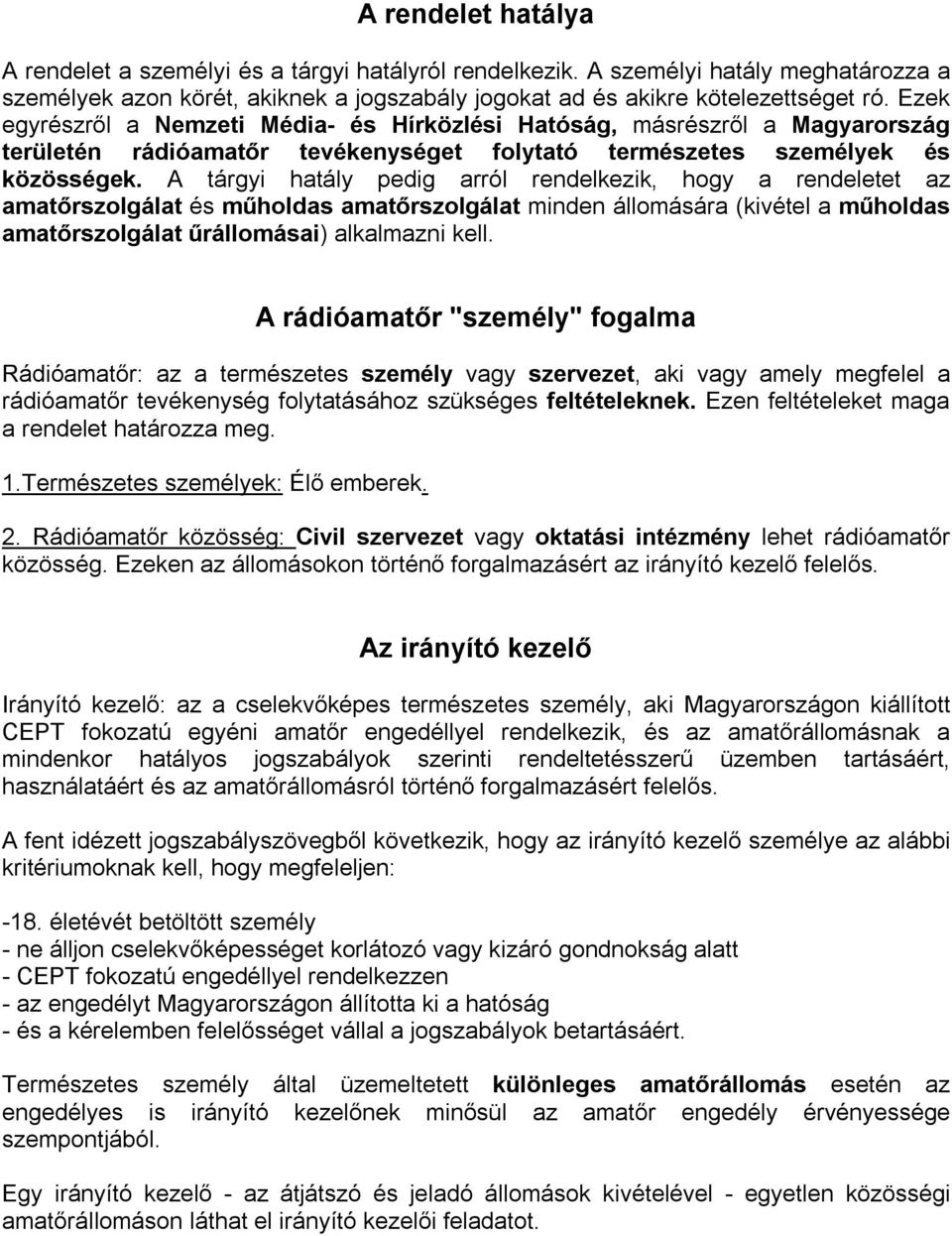 A tárgyi hatály pedig arról rendelkezik, hogy a rendeletet az amatőrszolgálat és műholdas amatőrszolgálat minden állomására (kivétel a műholdas amatőrszolgálat űrállomásai) alkalmazni kell.