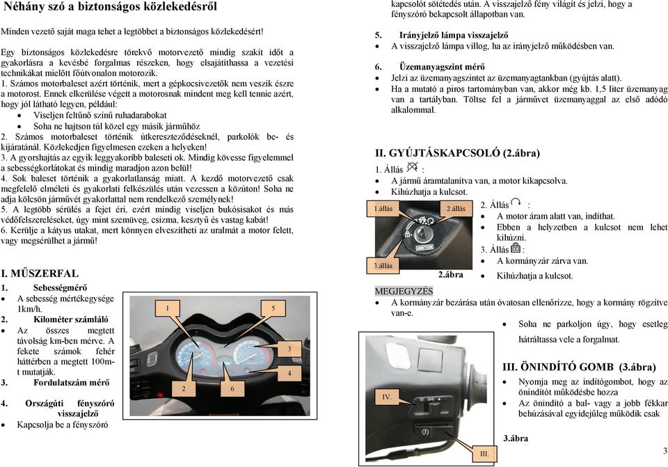 Számos motorbaleset azért történik, mert a gépkocsivezetők nem veszik észre a motorost.