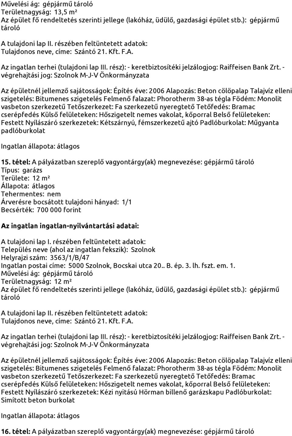 tétel: A pályázatban szereplő vagyontárgy(ak) megnevezése: gépjármű Területe: 12 m² Helyrajzi szám: 3563/1/B/47