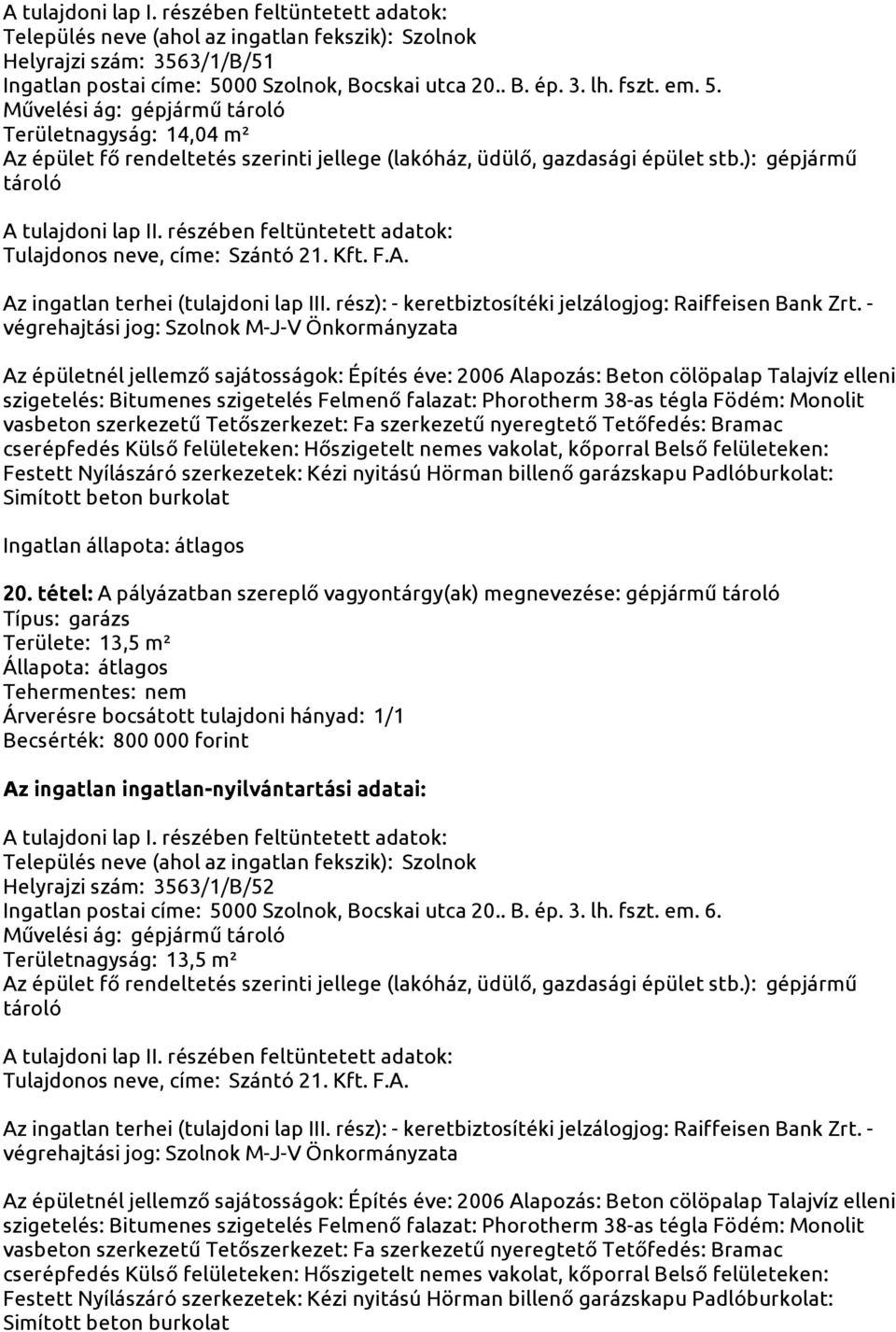 tétel: A pályázatban szereplő vagyontárgy(ak) megnevezése: gépjármű Területe: 13,5 m² Becsérték: 800 000