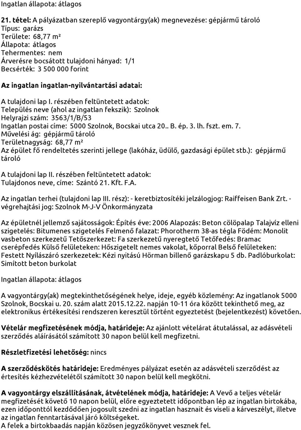 Padlóburkolat: A vagyontárgy(ak) megtekinthetőségének helye, ideje, egyéb közlemény: Az ingatlanok 5000 Szolnok, Bocskai u. 20. szám alatt 2015.12.22.