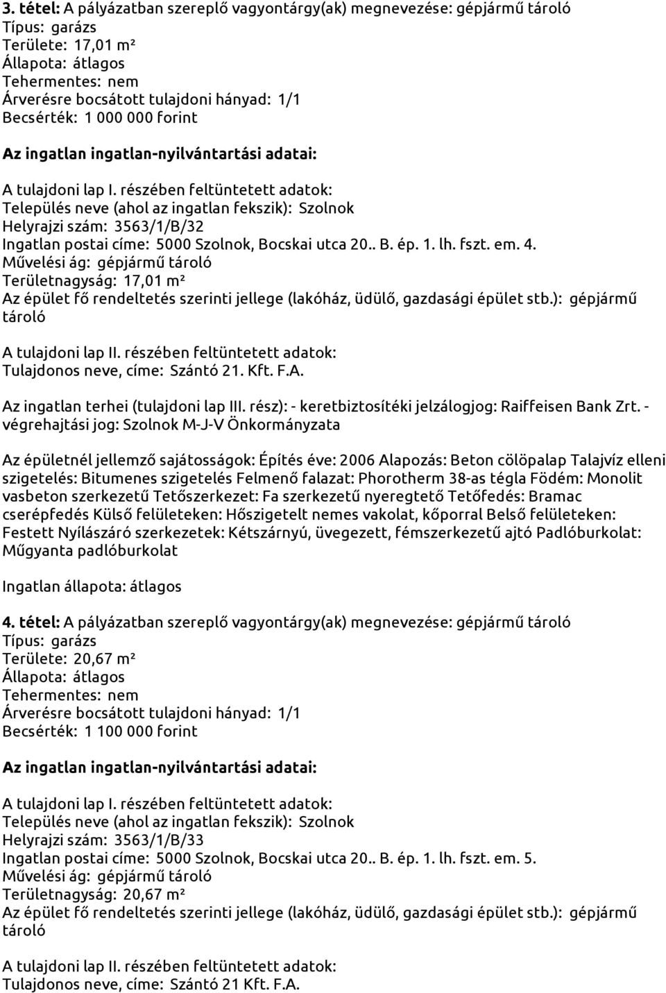 Művelési ág: gépjármű Területnagyság: 17,01 m² Festett Nyílászáró szerkezetek: Kétszárnyú, üvegezett, fémszerkezetű ajtó Padlóburkolat: Műgyanta padlóburkolat 4.