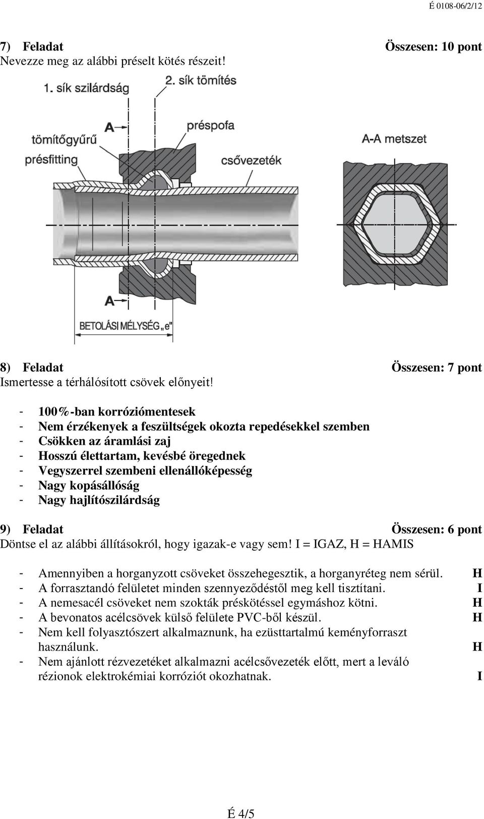 Nagy kopásállóság - Nagy hajlítószilárdság 9) Feladat Összesen: 6 pont Döntse el az alábbi állításokról, hogy igazak-e vagy sem!