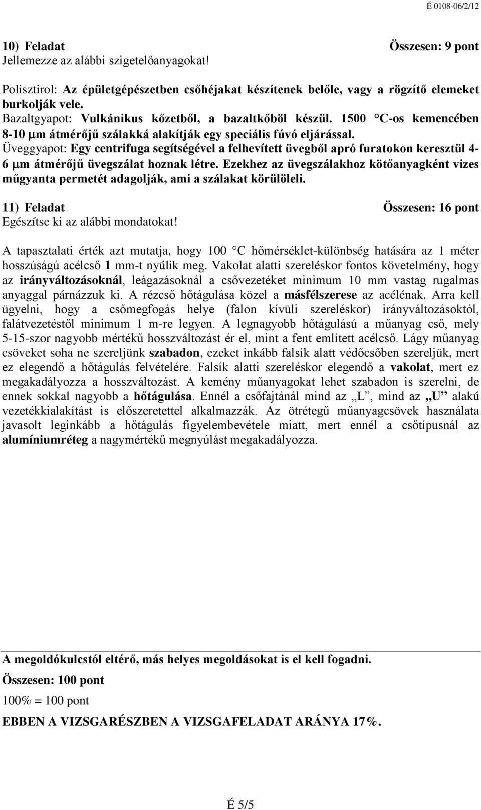 Üveggyapot: Egy centrifuga segítségével a felhevített üvegből apró furatokon keresztül 4-6 µm átmérőjű üvegszálat hoznak létre.