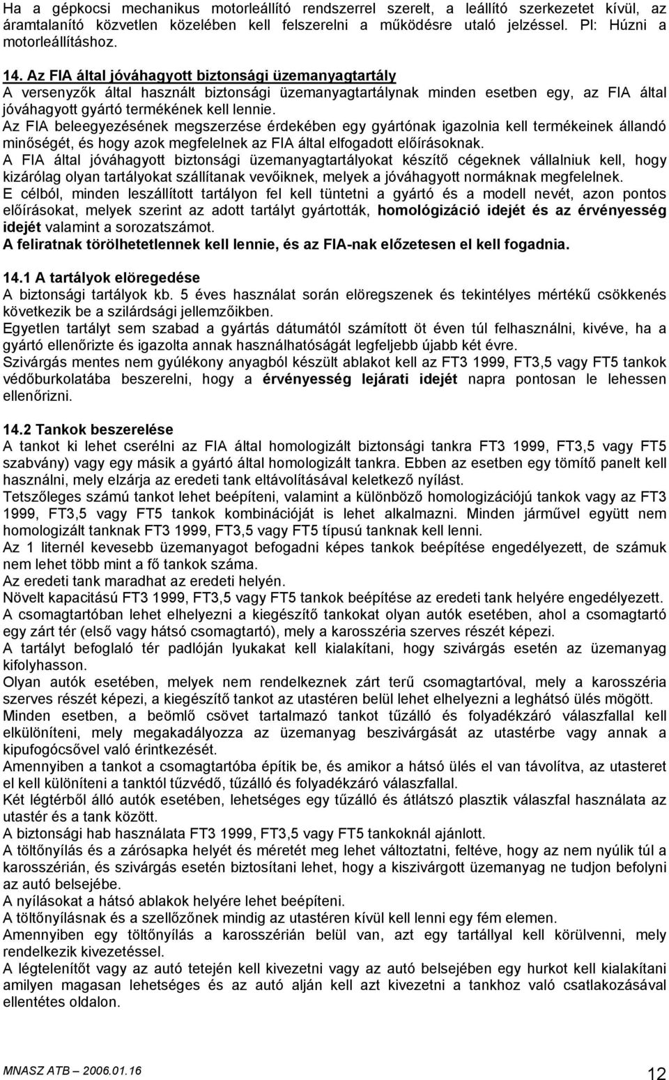 Az FIA által jóváhagyott biztonsági üzemanyagtartály A versenyzők által használt biztonsági üzemanyagtartálynak minden esetben egy, az FIA által jóváhagyott gyártó termékének kell lennie.