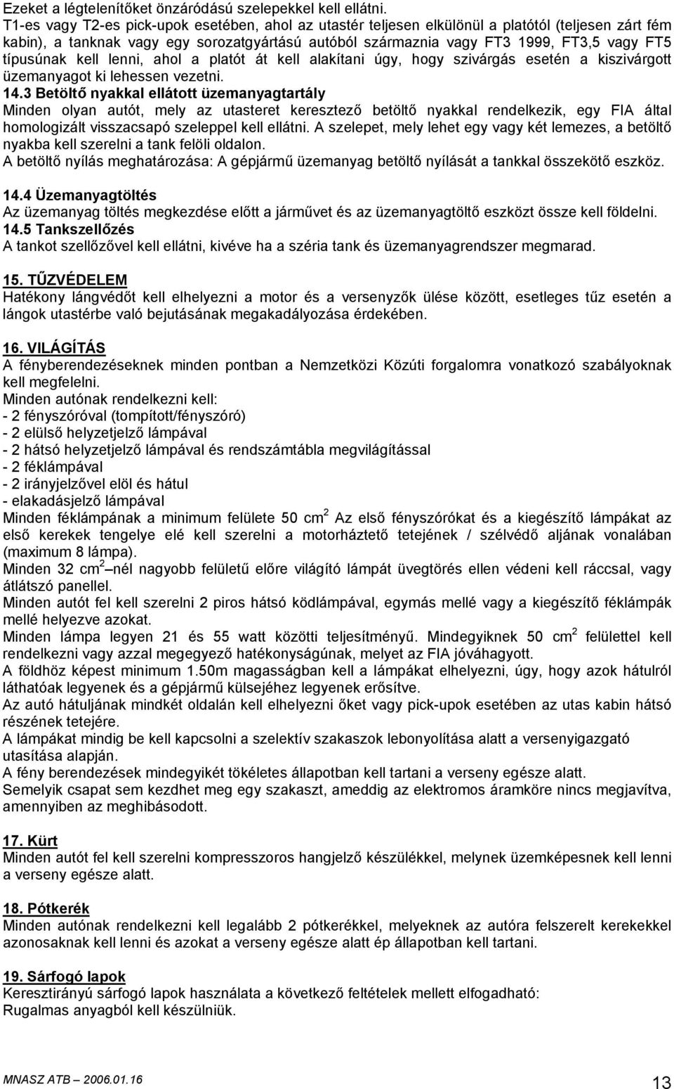 típusúnak kell lenni, ahol a platót át kell alakítani úgy, hogy szivárgás esetén a kiszivárgott üzemanyagot ki lehessen vezetni. 14.