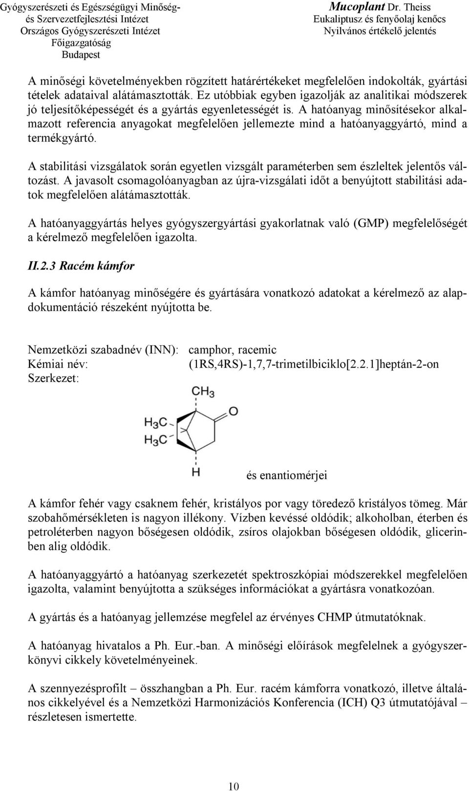 A hatóanyag minősítésekor alkalmazott referencia anyagokat megfelelően jellemezte mind a hatóanyaggyártó, mind a termékgyártó.