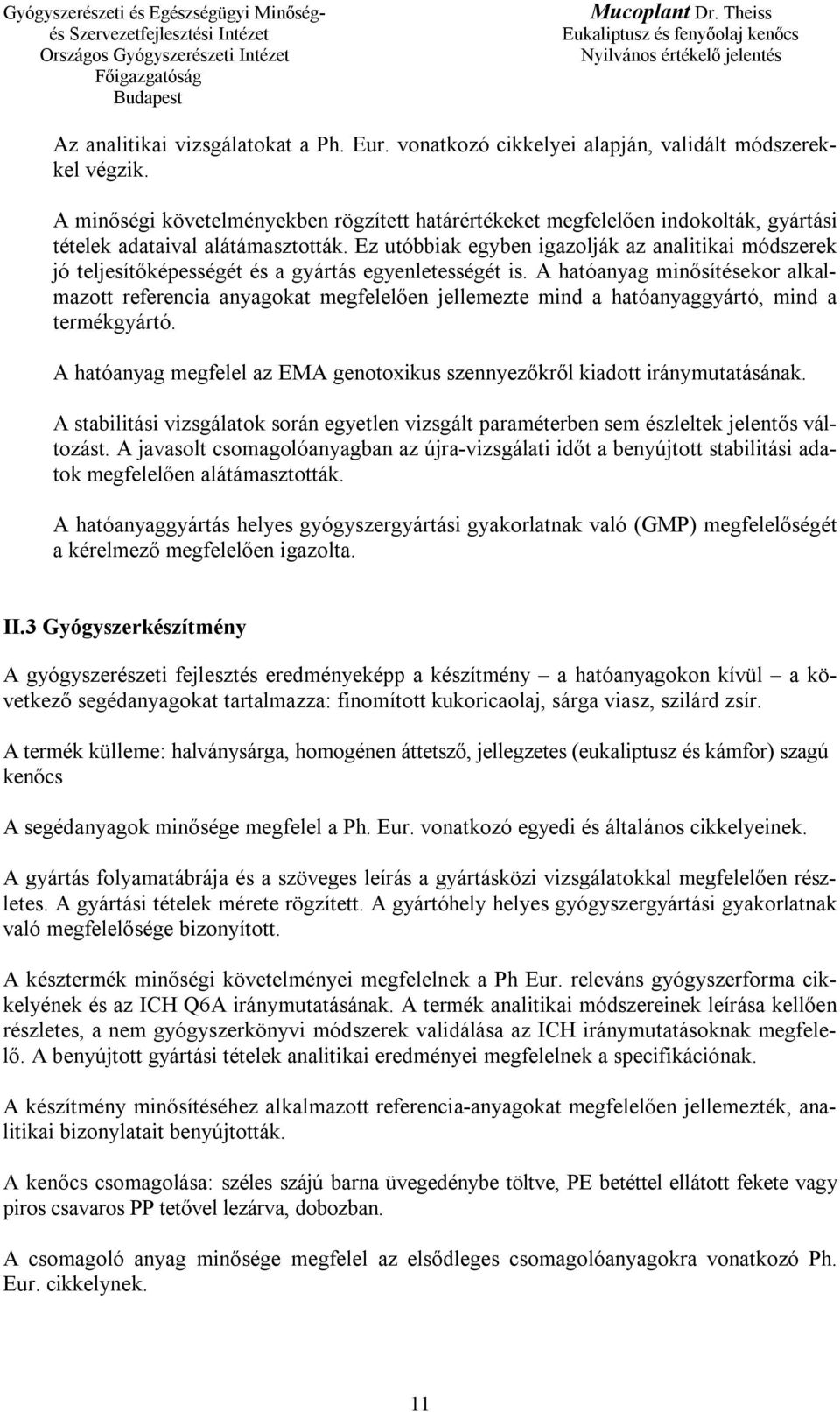 Ez utóbbiak egyben igazolják az analitikai módszerek jó teljesítőképességét és a gyártás egyenletességét is.