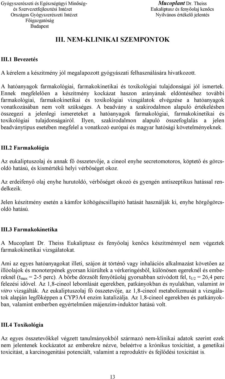 Ennek megfelelően a készítmény kockázat haszon arányának eldöntéséhez további farmakológiai, farmakokinetikai és toxikológiai vizsgálatok elvégzése a hatóanyagok vonatkozásában nem volt szükséges.