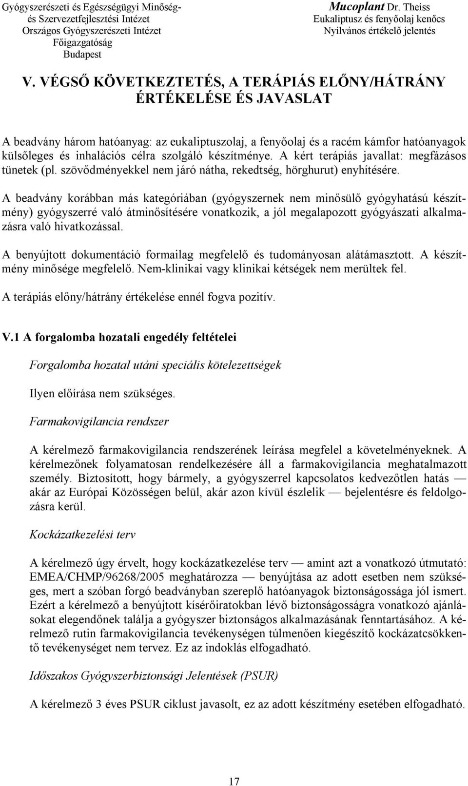 A beadvány korábban más kategóriában (gyógyszernek nem minősülő gyógyhatású készítmény) gyógyszerré való átminősítésére vonatkozik, a jól megalapozott gyógyászati alkalmazásra való hivatkozással.