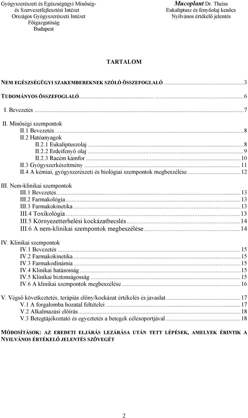 1 Bevezetés... 13 III.2 Farmakológia... 13 III.3 Farmakokinetika... 13 III.4 Toxikológia... 13 III.5 Környezetterhelési kockázatbecslés... 14 III.6 A nem-klinikai szempontok megbeszélése... 14 IV.