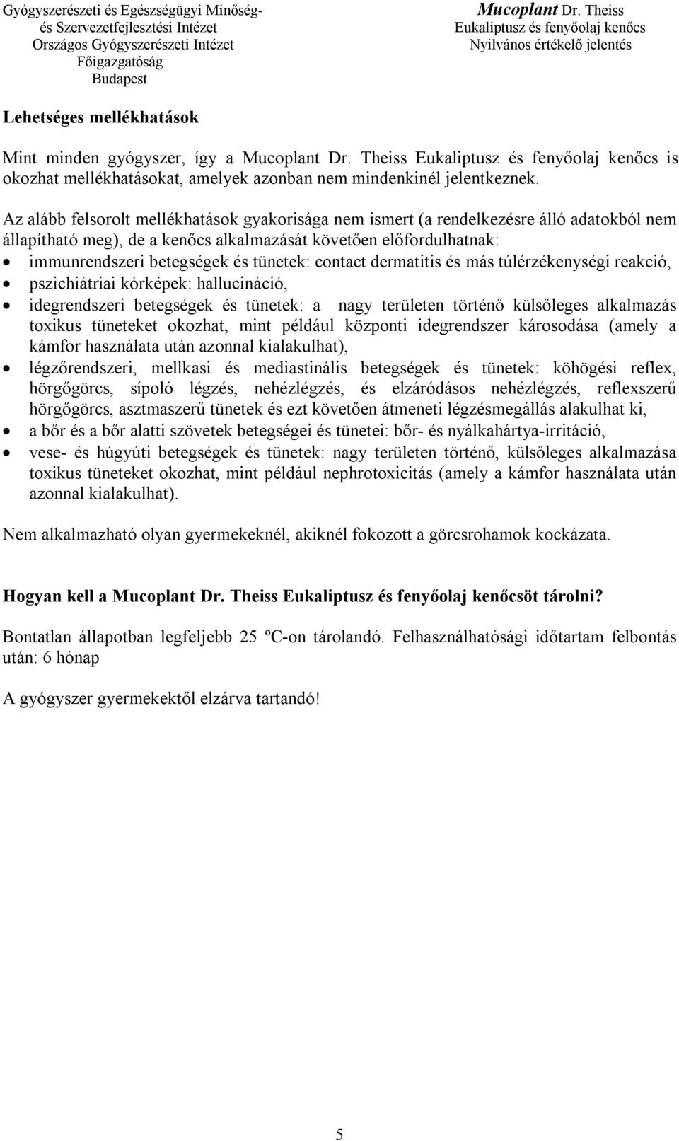 contact dermatitis és más túlérzékenységi reakció, pszichiátriai kórképek: hallucináció, idegrendszeri betegségek és tünetek: a nagy területen történő külsőleges alkalmazás toxikus tüneteket okozhat,