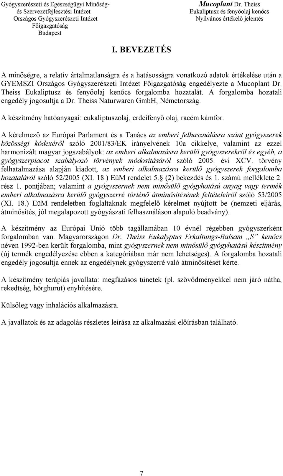 A kérelmező az Európai Parlament és a Tanács az emberi felhasználásra szánt gyógyszerek közösségi kódexéről szóló 2001/83/EK irányelvének 10a cikkelye, valamint az ezzel harmonizált magyar