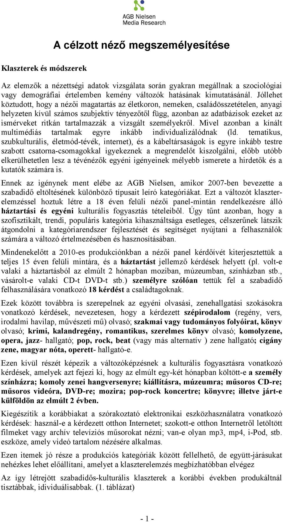 Jóllehet köztudott, hogy a nézıi magatartás az életkoron, nemeken, családösszetételen, anyagi helyzeten kívül számos szubjektív tényezıtıl függ, azonban az adatbázisok ezeket az ismérveket ritkán