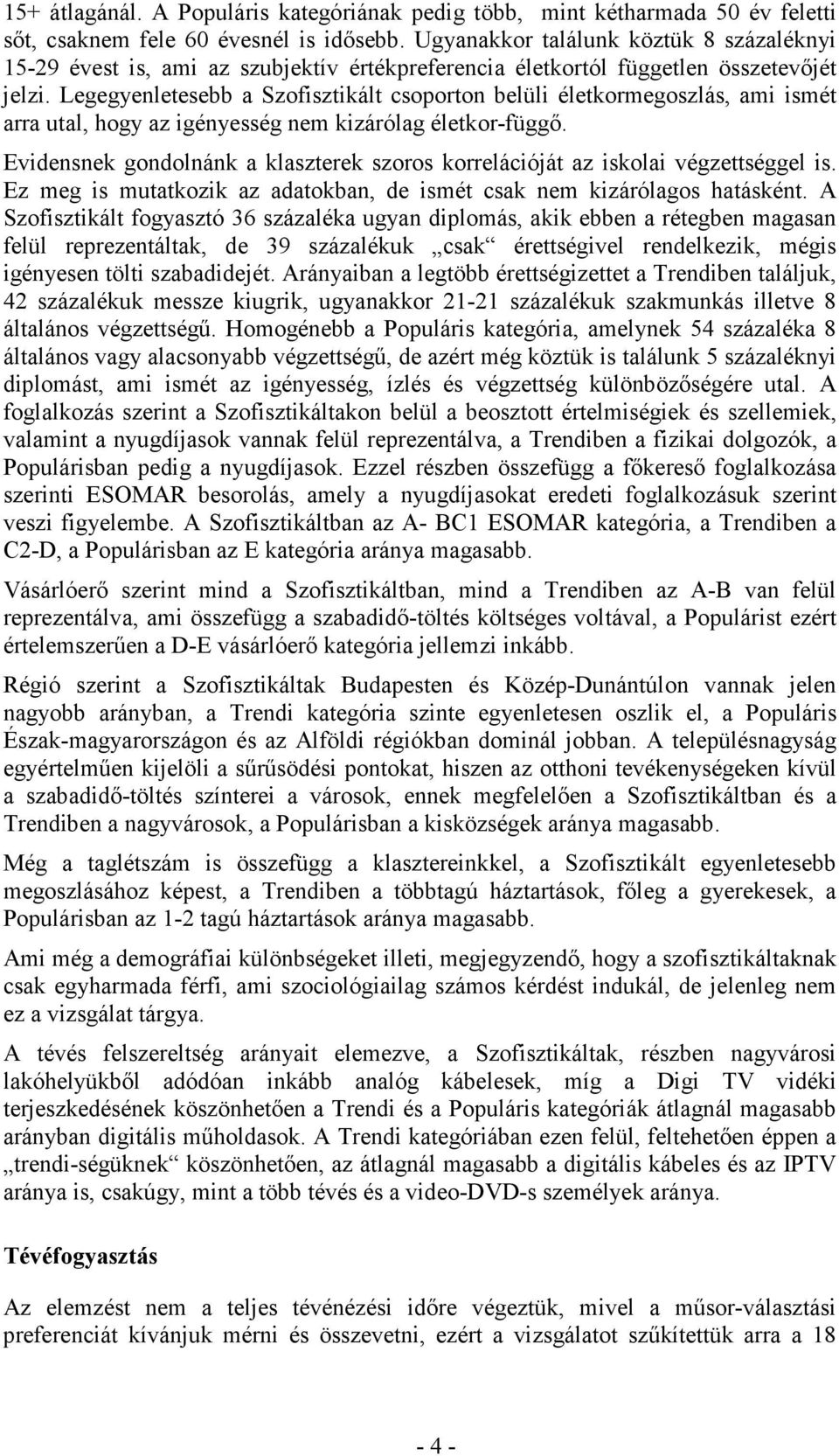 Legegyenletesebb a Szofisztikált csoporton belüli életkormegoszlás, ami ismét arra utal, hogy az igényesség nem kizárólag életkor-függı.