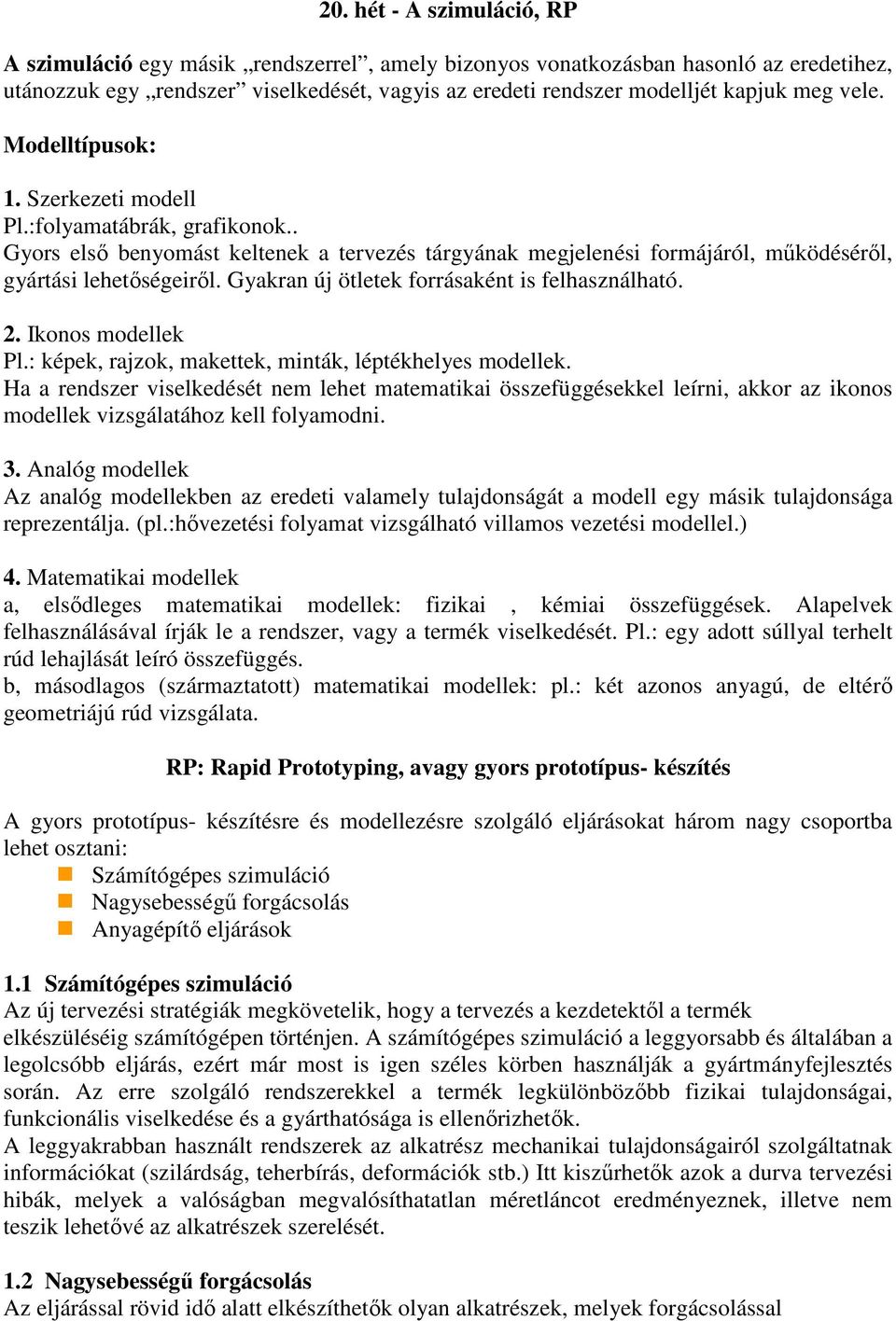 Gyakran új ötletek forrásaként is felhasználható. 2. Ikonos modellek Pl.: képek, rajzok, makettek, minták, léptékhelyes modellek.