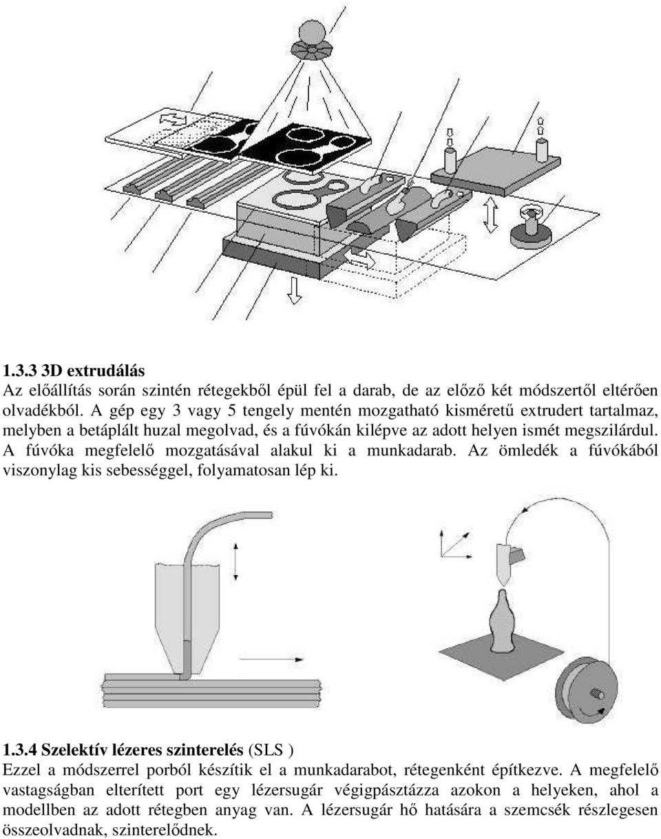 A fúvóka megfelelı mozgatásával alakul ki a munkadarab. Az ömledék a fúvókából viszonylag kis sebességgel, folyamatosan lép ki. 1.3.