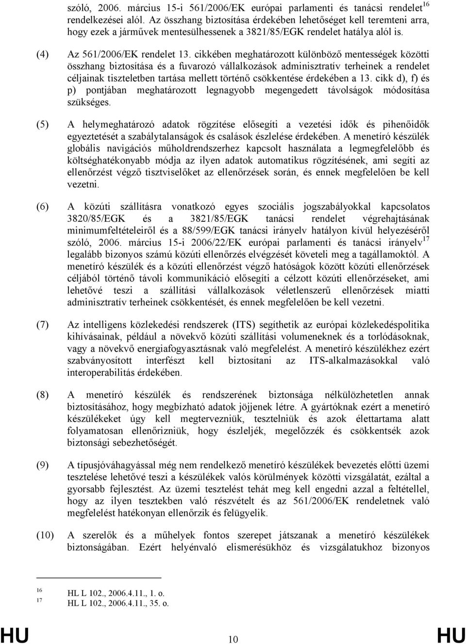 cikkében meghatározott különböző mentességek közötti összhang biztosítása és a fuvarozó vállalkozások adminisztratív terheinek a rendelet céljainak tiszteletben tartása mellett történő csökkentése