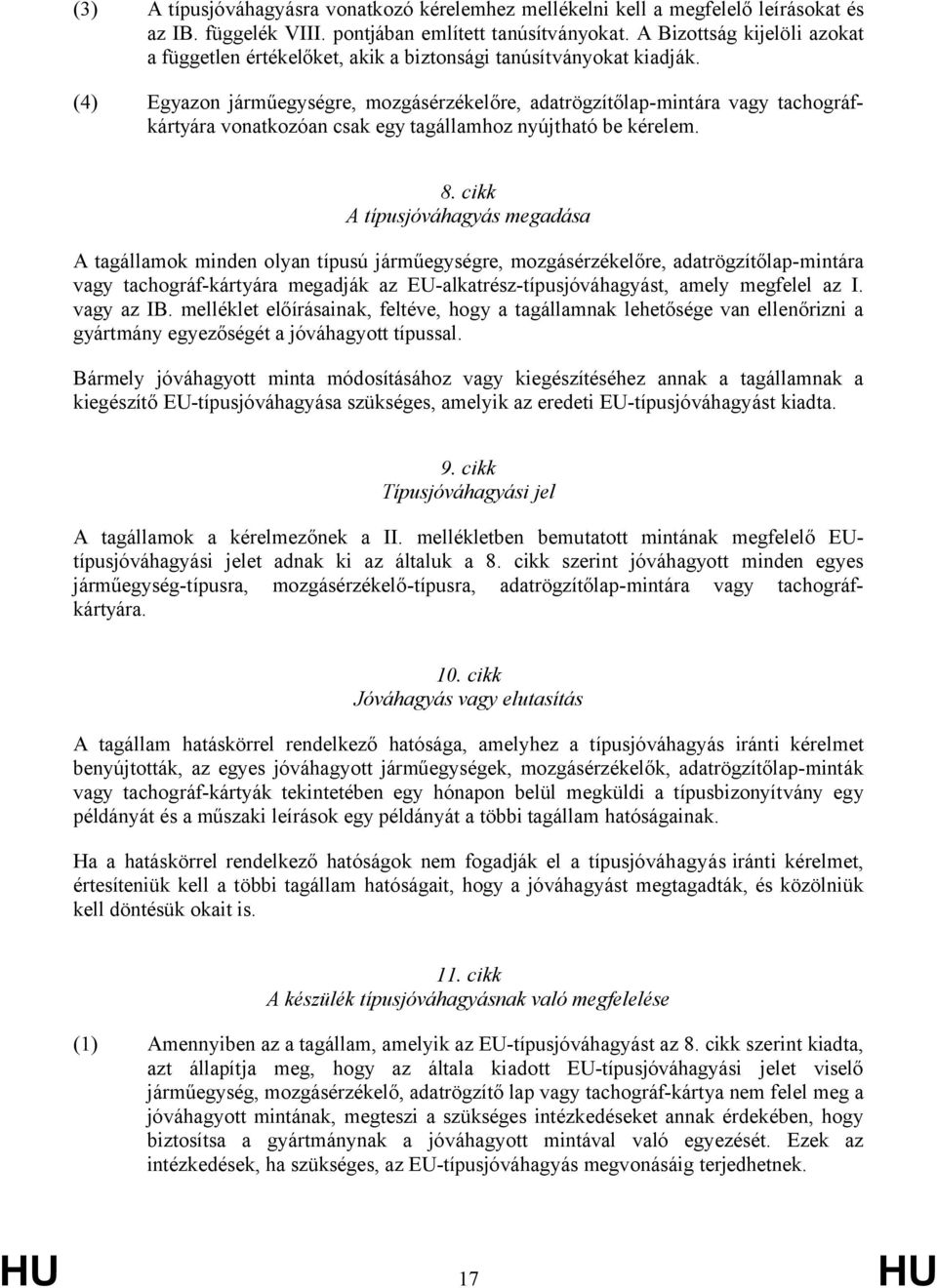 (4) Egyazon járműegységre, mozgásérzékelőre, adatrögzítőlap-mintára vagy tachográfkártyára vonatkozóan csak egy tagállamhoz nyújtható be kérelem. 8.