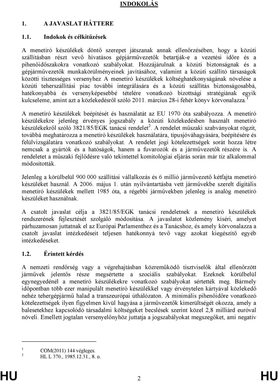 1. Indokok és célkitűzések A menetíró készülékek döntő szerepet játszanak annak ellenőrzésében, hogy a közúti szállításban részt vevő hivatásos gépjárművezetők betartják-e a vezetési időre és a