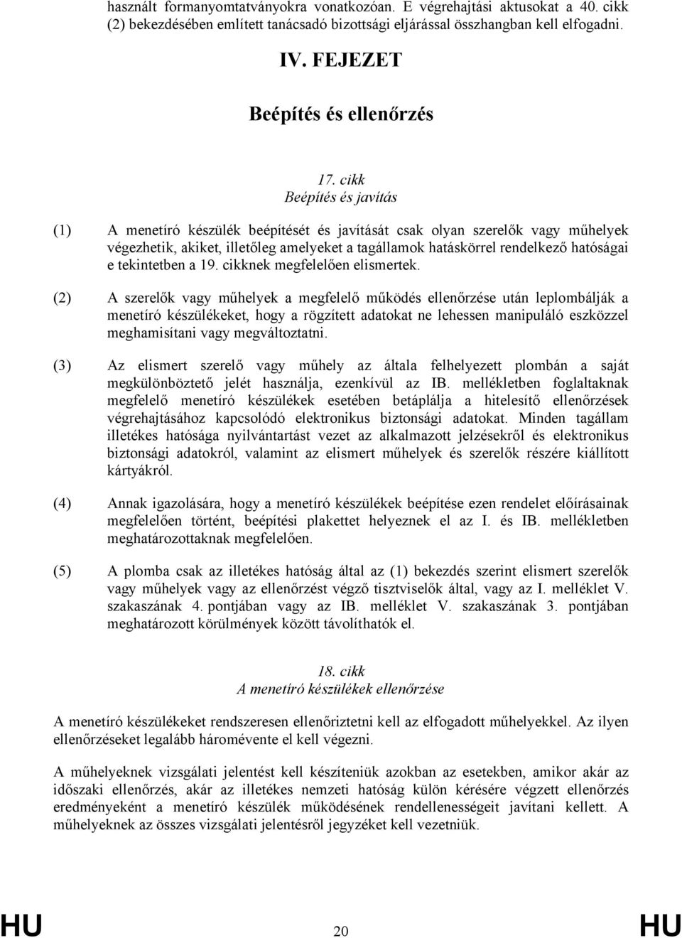 cikk Beépítés és javítás (1) A menetíró készülék beépítését és javítását csak olyan szerelők vagy műhelyek végezhetik, akiket, illetőleg amelyeket a tagállamok hatáskörrel rendelkező hatóságai e