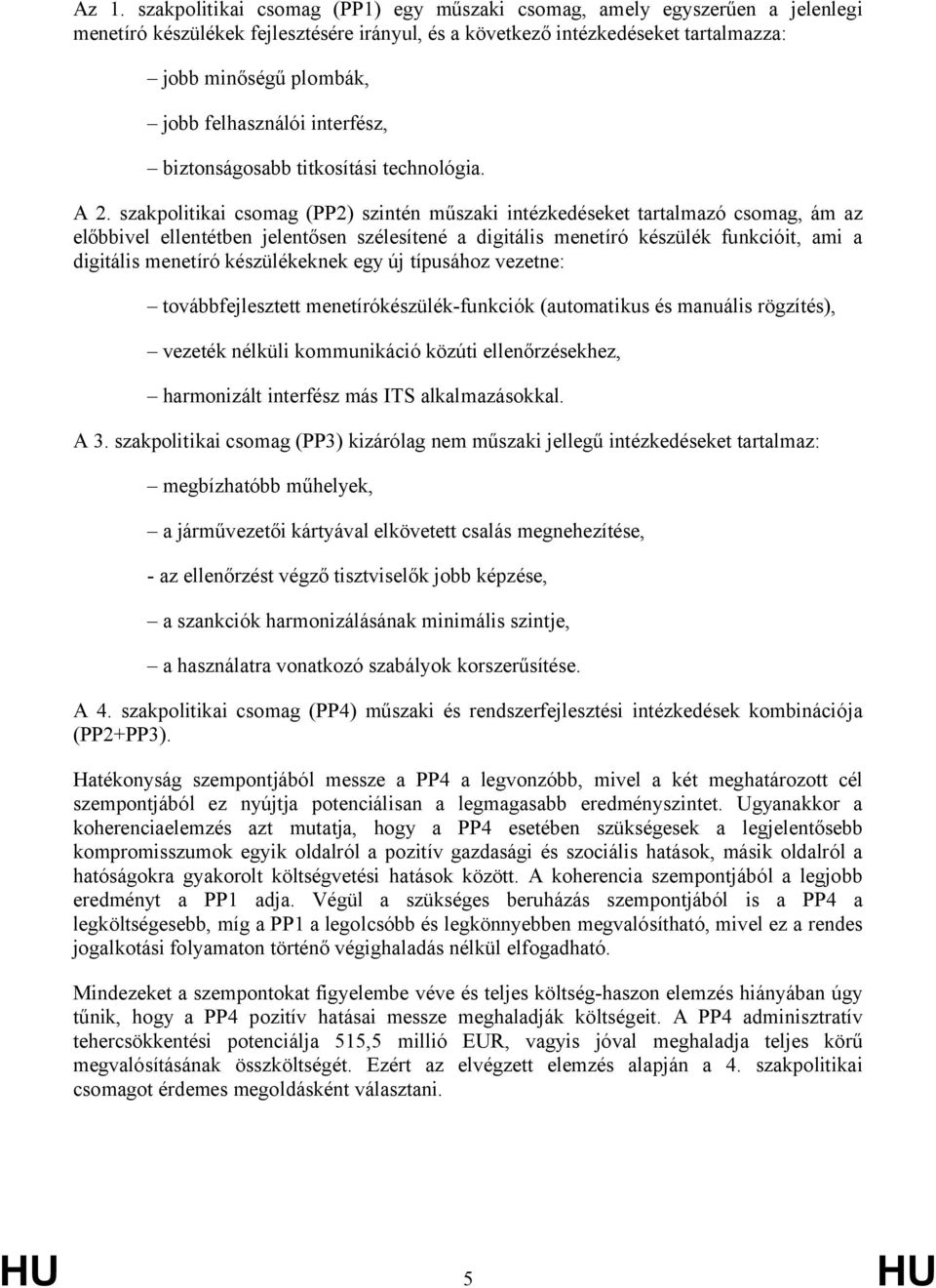 szakpolitikai csomag (PP2) szintén műszaki intézkedéseket tartalmazó csomag, ám az előbbivel ellentétben jelentősen szélesítené a digitális menetíró készülék funkcióit, ami a digitális menetíró