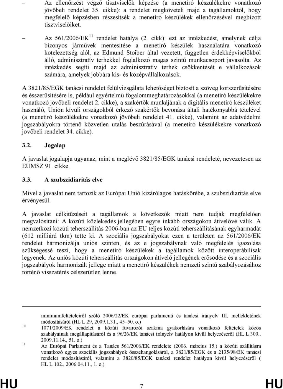 cikk): ezt az intézkedést, amelynek célja bizonyos járművek mentesítése a menetíró készülék használatára vonatkozó kötelezettség alól, az Edmund Stoiber által vezetett, független érdekképviselőkből