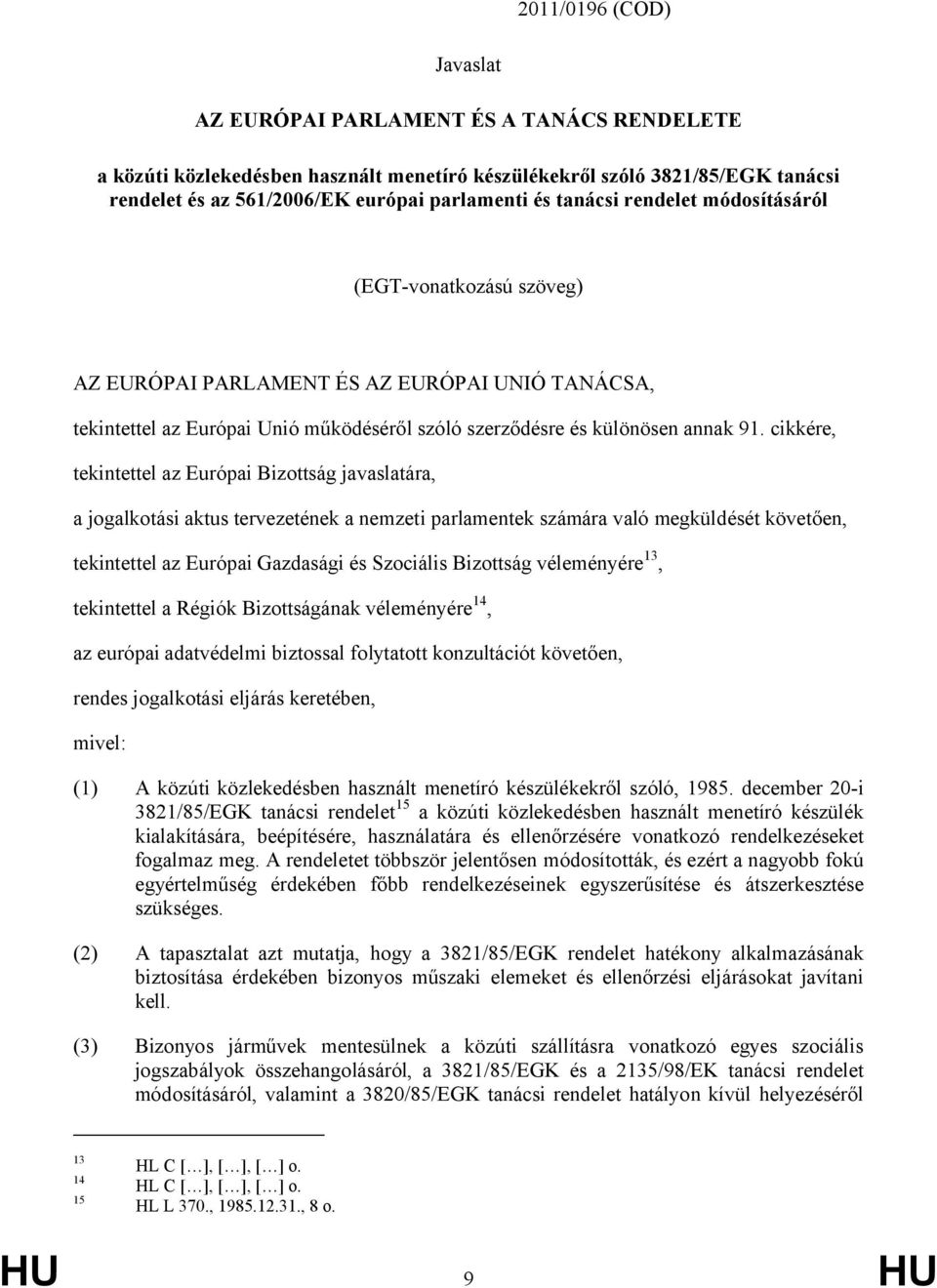 cikkére, tekintettel az Európai Bizottság javaslatára, a jogalkotási aktus tervezetének a nemzeti parlamentek számára való megküldését követően, tekintettel az Európai Gazdasági és Szociális