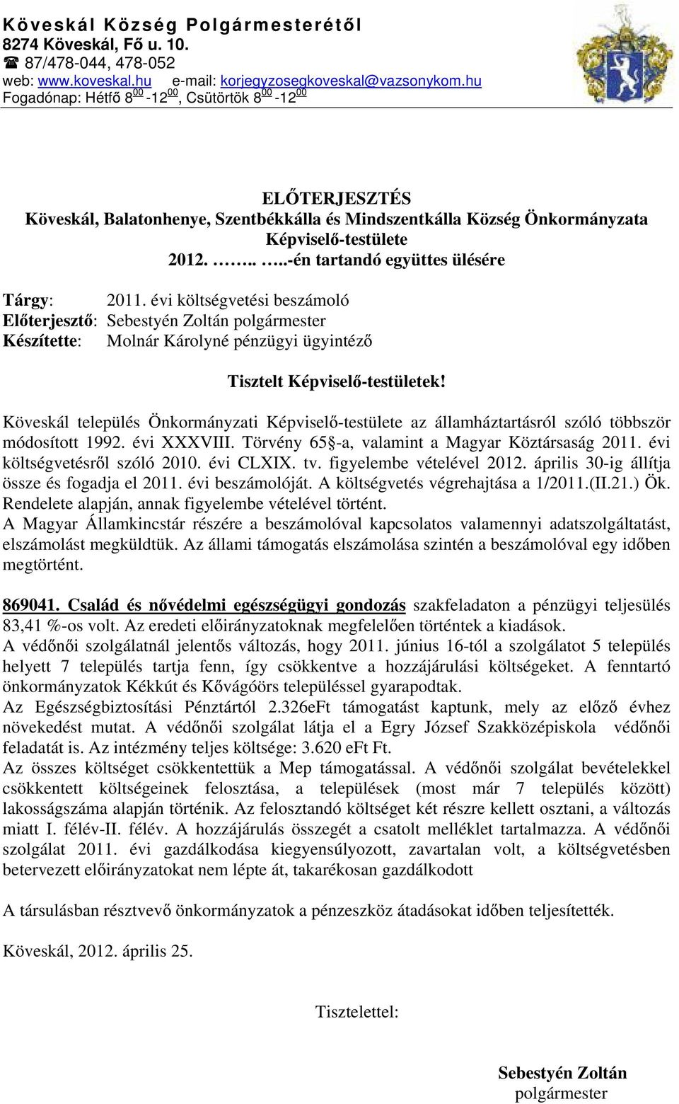 ....-én tartandó együttes ülésére Tárgy: 2011. évi költségvetési beszámoló El terjeszt : Készítette: Molnár Károlyné pénzügyi ügyintéz Tisztelt Képvisel -testületek!