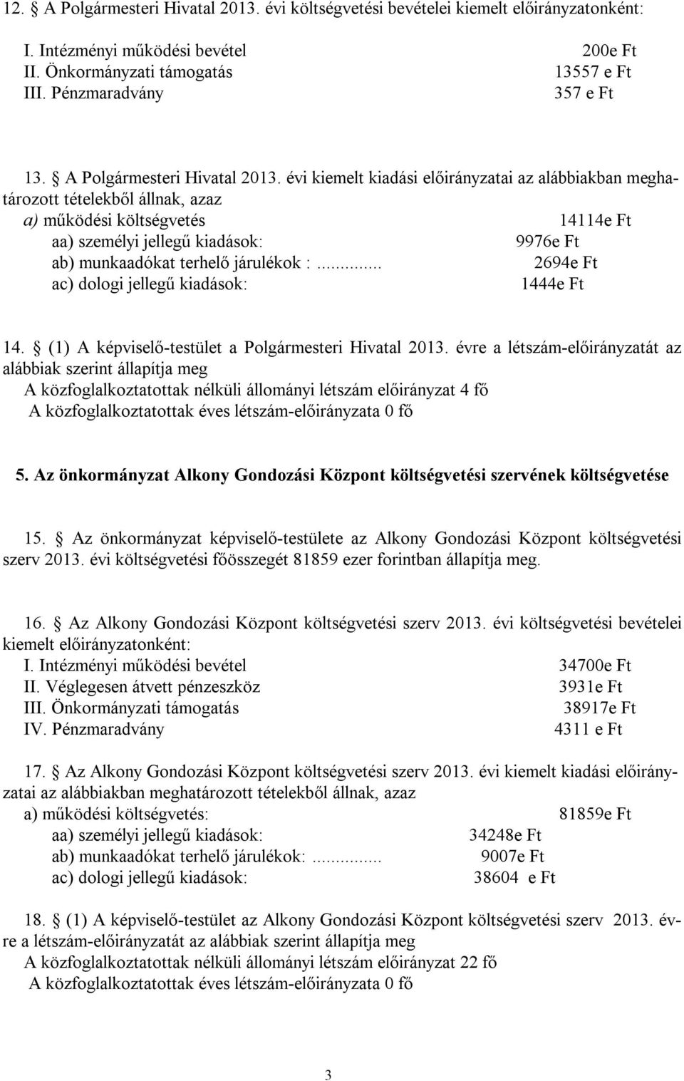 évi kiemelt kiadási előirányzatai az alábbiakban meghatározott tételekből állnak, azaz a) működési költségvetés 14114e Ft aa) személyi jellegű kiadások: 9976e Ft ab) munkaadókat terhelő járulékok :.