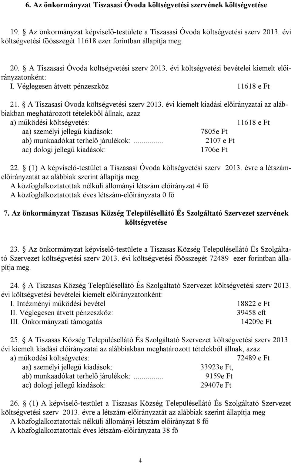 Véglegesen átvett pénzeszköz 11618 e Ft 21. A Tiszasasi Óvoda költségvetési szerv 2013.