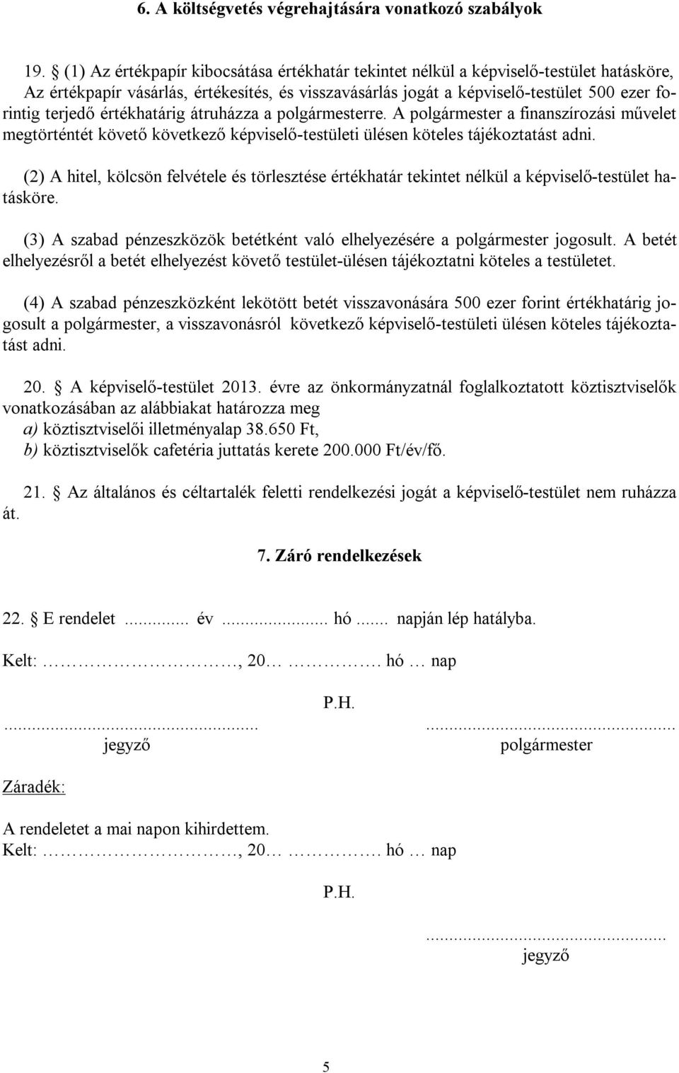 értékhatárig átruházza a polgármesterre. A polgármester a finanszírozási művelet megtörténtét követő következő képviselő-testületi ülésen köteles tájékoztatást adni.