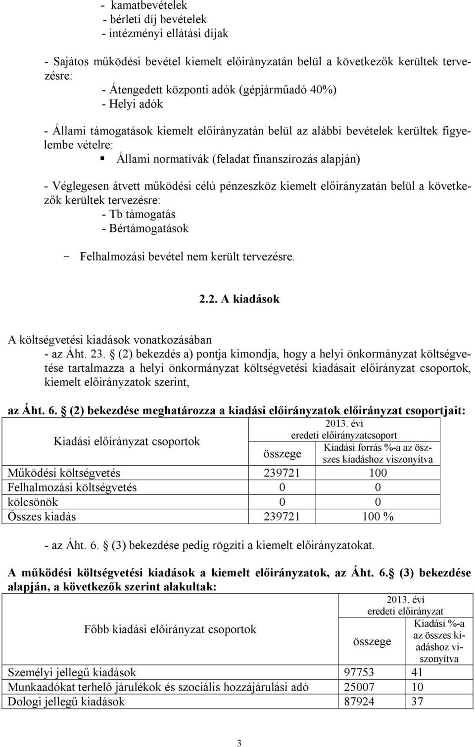 pénzeszköz kiemelt előirányzatán belül a következők kerültek tervezésre: - Tb támogatás - Bértámogatások - Felhalmozási bevétel nem került tervezésre. 2.