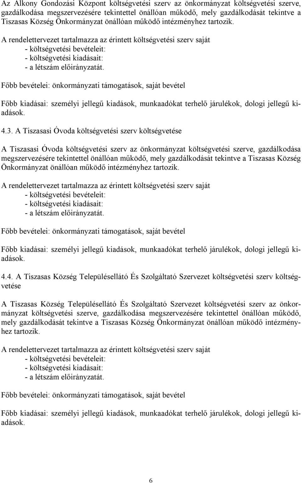 A rendelettervezet tartalmazza az érintett költségvetési szerv saját - költségvetési bevételeit: - költségvetési kiadásait: - a létszám előirányzatát.