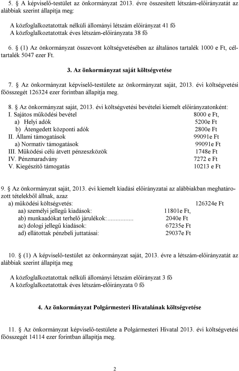 (1) Az önkormányzat összevont költségvetésében az általános tartalék 1000 e Ft, céltartalék 5047 ezer Ft. 3. Az önkormányzat saját költségvetése 7.