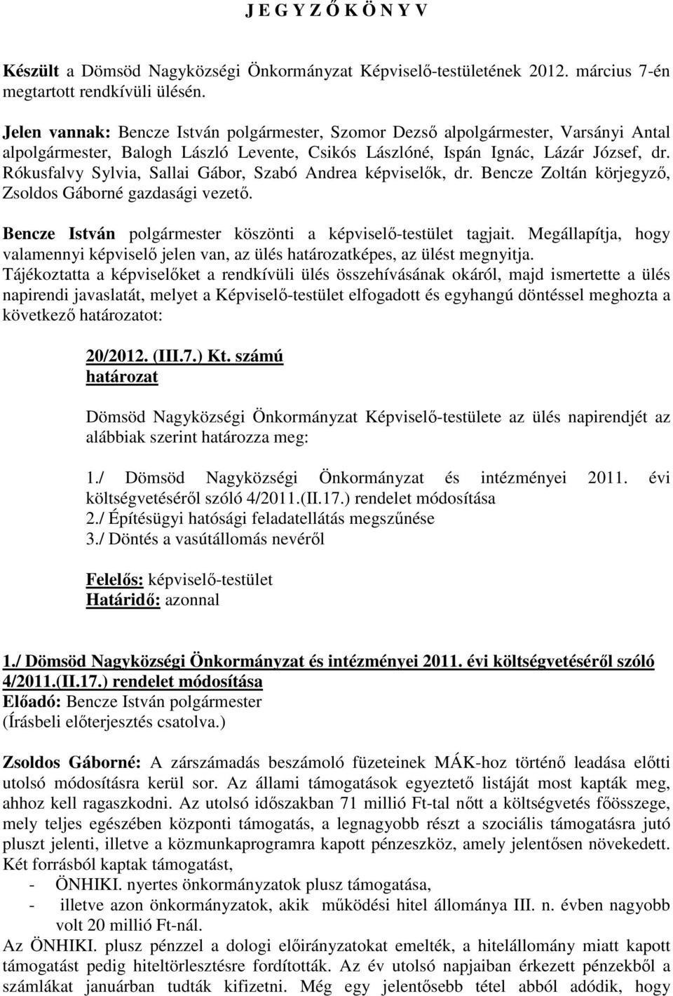 Rókusfalvy Sylvia, Sallai Gábor, Szabó Andrea képviselık, dr. Bencze Zoltán körjegyzı, Zsoldos Gáborné gazdasági vezetı. Bencze István polgármester köszönti a képviselı-testület tagjait.