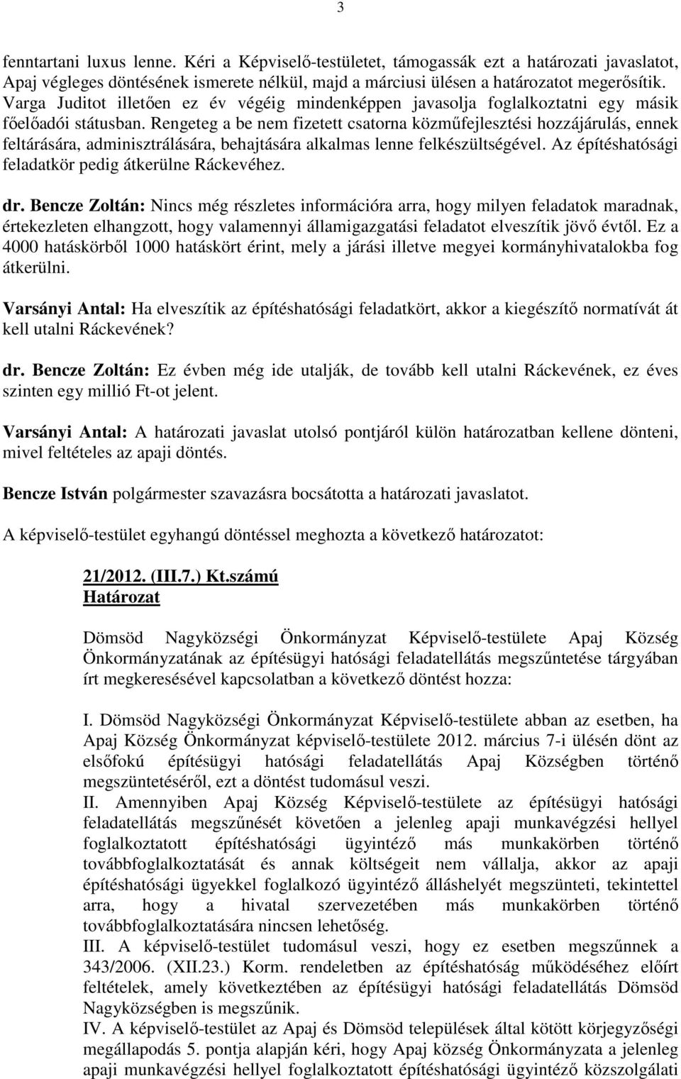 Rengeteg a be nem fizetett csatorna közmőfejlesztési hozzájárulás, ennek feltárására, adminisztrálására, behajtására alkalmas lenne felkészültségével.