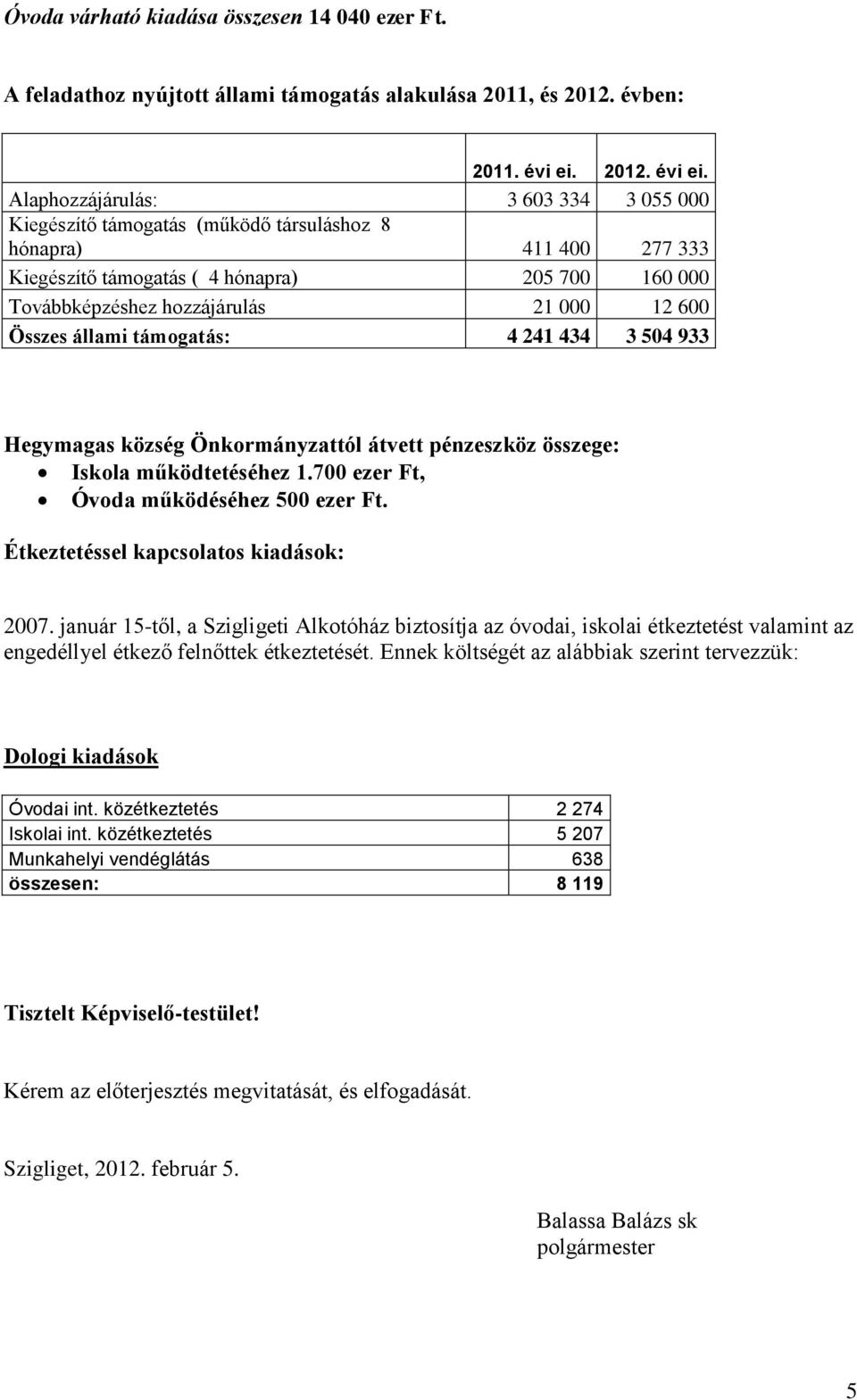 Alaphozzájárulás: 3 603 334 3 055 000 Kiegészítő támogatás (működő társuláshoz 8 hónapra) 411 400 277 333 Kiegészítő támogatás ( 4 hónapra) 205 700 160 000 Továbbképzéshez hozzájárulás 21 000 12 600