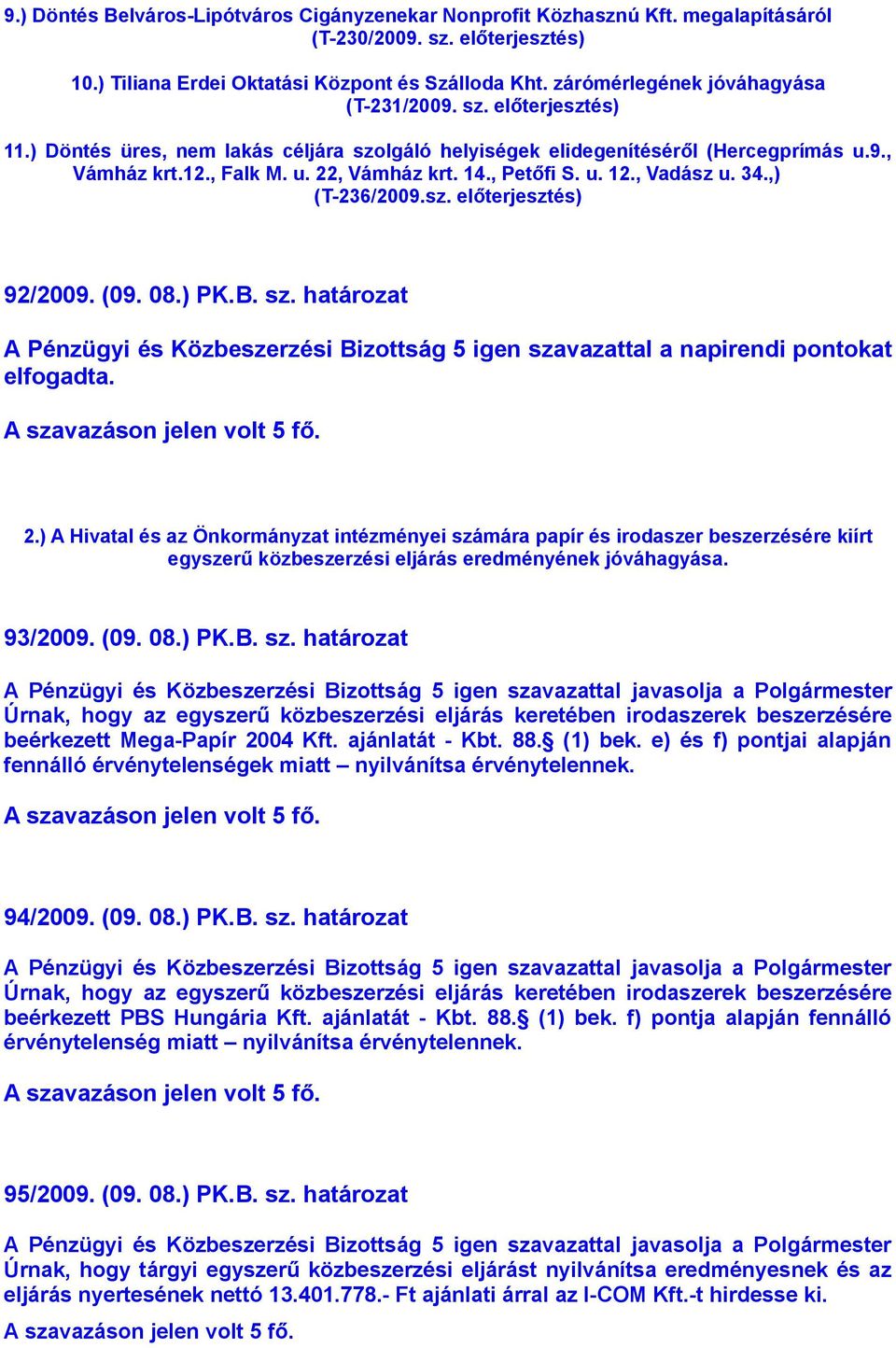 , Petőfi S. u. 12., Vadász u. 34.,) (T-236/2009.sz. előterjesztés) 92/2009. (09. 08.) PK.B. sz. határozat A Pénzügyi és Közbeszerzési Bizottság 5 igen szavazattal a napirendi pontokat elfogadta. 2.