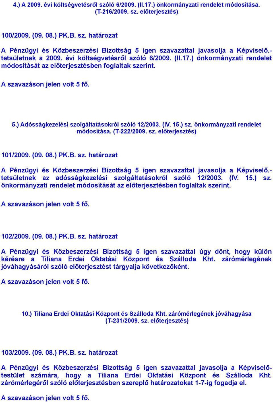 ) sz. önkormányzati rendelet módosítása. (T-222/2009. sz. előterjesztés) 101/2009. (09. 08.) PK.B. sz. határozat A Pénzügyi és Közbeszerzési Bizottság 5 igen szavazattal javasolja a Képviselő.