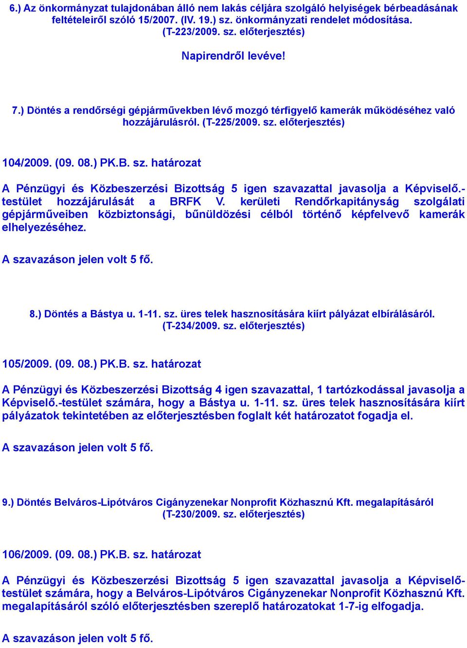 előterjesztés) 104/2009. (09. 08.) PK.B. sz. határozat A Pénzügyi és Közbeszerzési Bizottság 5 igen szavazattal javasolja a Képviselő.- testület hozzájárulását a BRFK V.