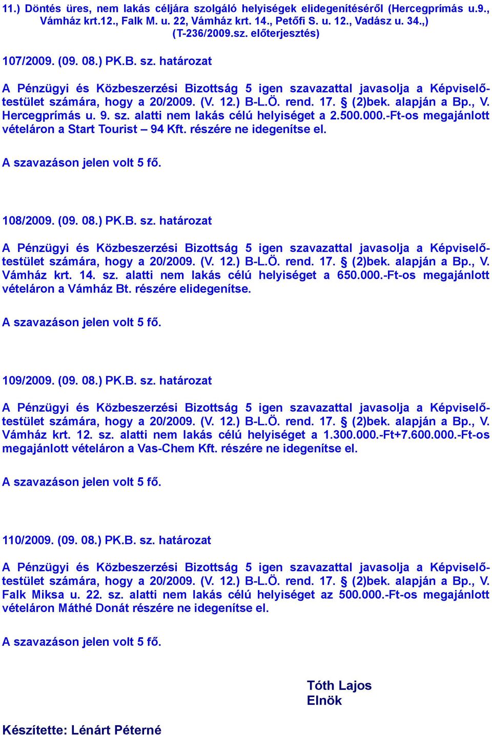 14. sz. alatti nem lakás célú helyiséget a 650.000.-Ft-os megajánlott vételáron a Vámház Bt. részére elidegenítse. 109/2009. (09. 08.) PK.B. sz. határozat Vámház krt. 12. sz. alatti nem lakás célú helyiséget a 1.