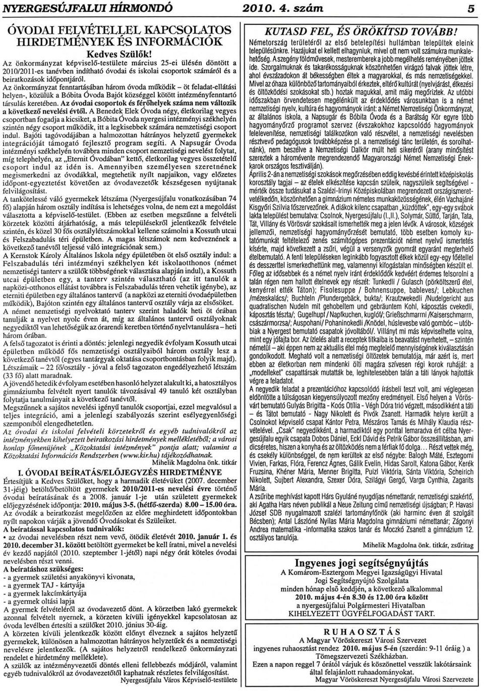 Az <inkormdnyzat fenntart6sdban h6rom 6voda mfikitdik - iit feladat-elldtdsi helyen-, ktjziiltik a B6bita Ovoda Baj6t kiizsdggel kiittitt int6zminyfenntartd t6rsulls keretdben.