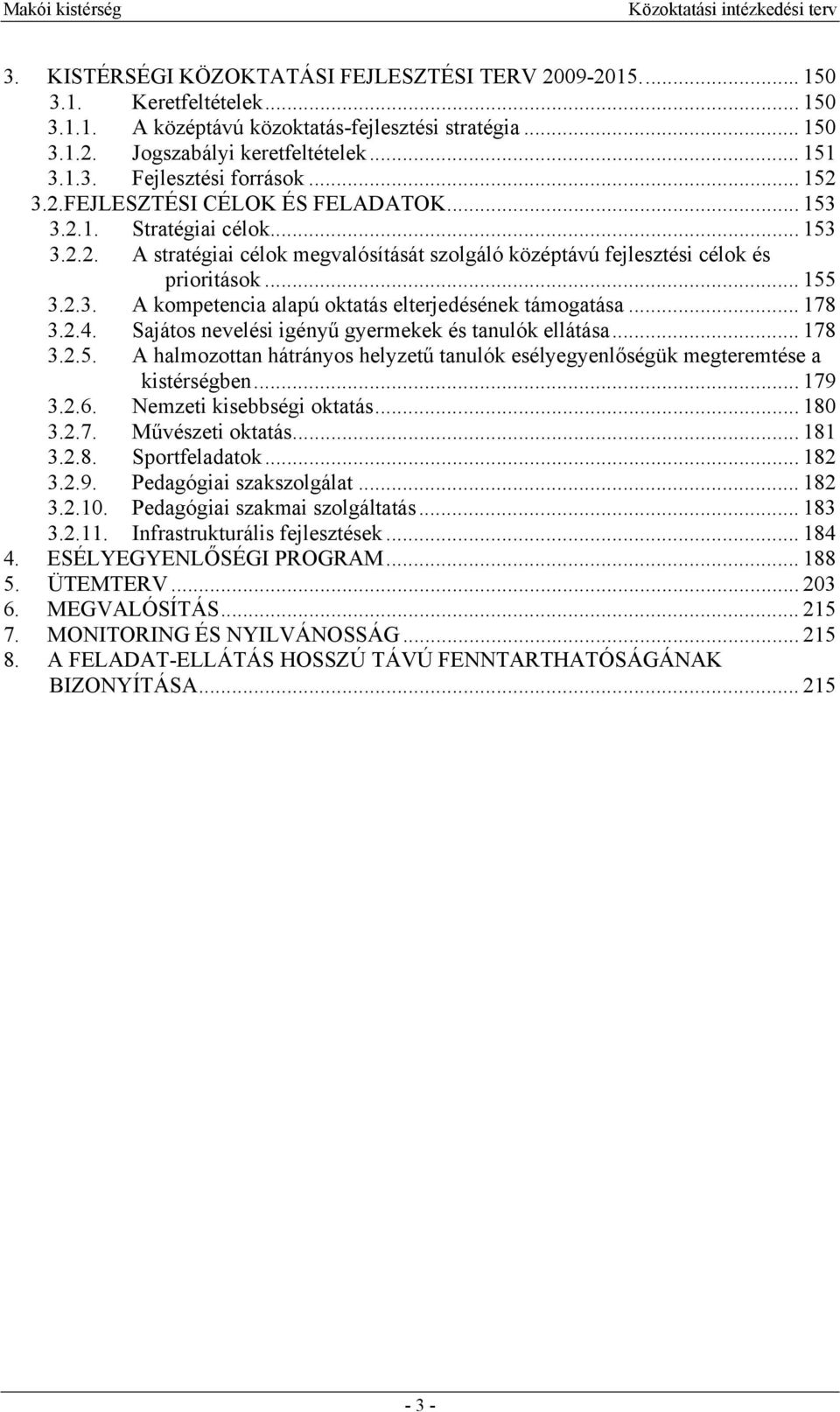 .. 178 3.2.4. Sajátos nevelési igényű gyermekek és tanulók ellátása... 178 3.2.5. A halmozottan hátrányos helyzetű tanulók esélyegyenlőségük megteremtése a kistérségben... 179 3.2.6.