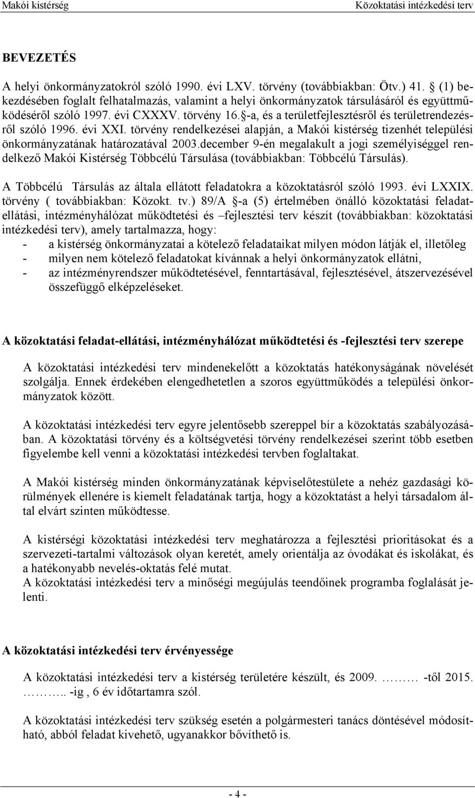 -a, és a területfejlesztésről és területrendezésről szóló 1996. évi XXI. törvény rendelkezései alapján, a Makói kistérség tizenhét települési önkormányzatának határozatával 2003.