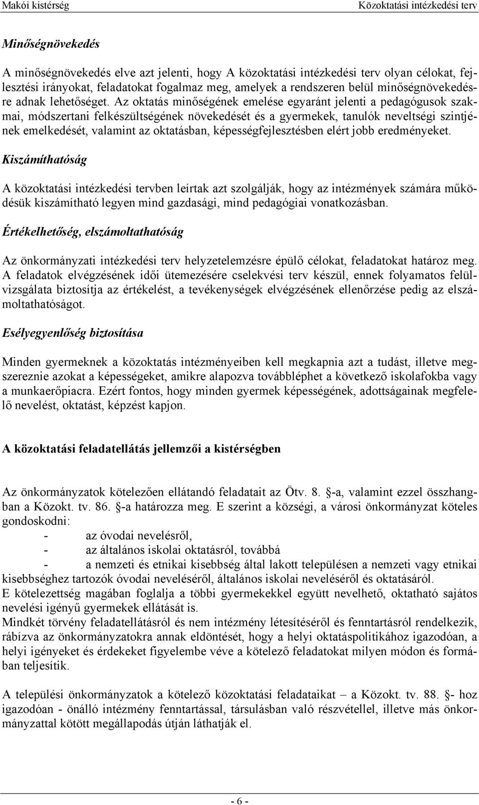 Az oktatás minőségének emelése egyaránt jelenti a pedagógusok szakmai, módszertani felkészültségének növekedését és a gyermekek, tanulók neveltségi szintjének emelkedését, valamint az oktatásban,