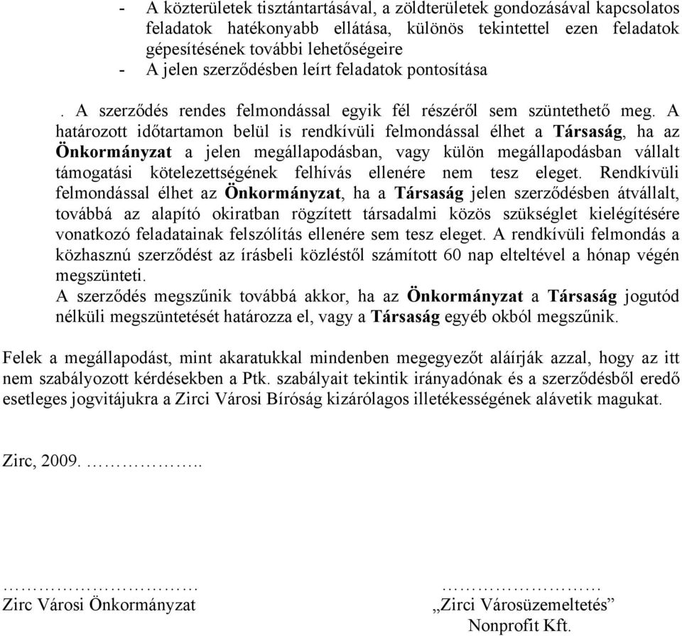 A határozott időtartamon belül is rendkívüli felmondással élhet a Társaság, ha az Önkormányzat a jelen megállapodásban, vagy külön megállapodásban vállalt támogatási kötelezettségének felhívás