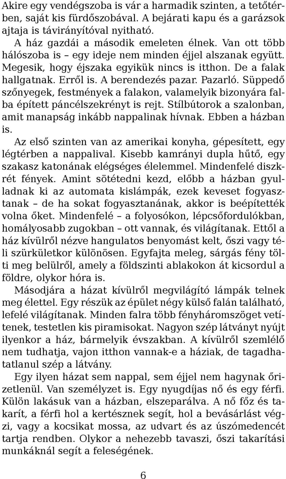 Süppedő szőnyegek, festmények a falakon, valamelyik bizonyára falba épített páncélszekrényt is rejt. Stílbútorok a szalonban, amit manapság inkább nappalinak hívnak. Ebben a házban is.