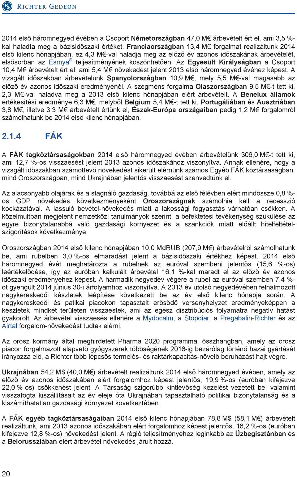 Az Egyesült Királyságban a Csoport 10,4 M árbevételt ért el, ami 5,4 M növekedést jelent 2013 első háromnegyed évéhez képest.