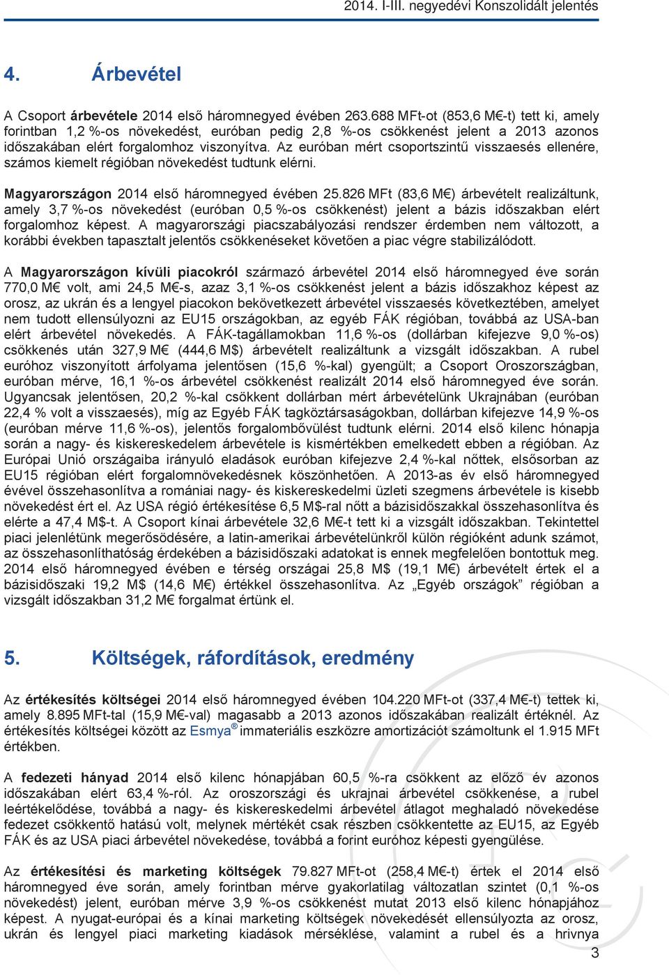 Az euróban mért csoportszintű visszaesés ellenére, számos kiemelt régióban növekedést tudtunk elérni. Magyarországon 2014 első háromnegyed évében 25.